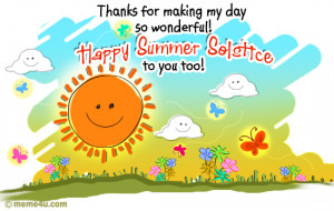 Thanks for making my day so wonderful! Happy Summer Solstice to you ...