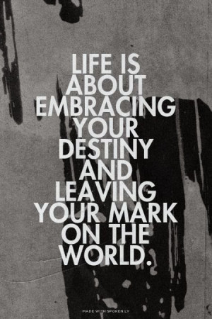 ... is about embracing your destiny and leaving your mark on the world