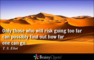 ... risk going too far can possibly find out how far one can go t s eliot