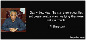 ... realize when he's lying, then we're really in trouble. - Al Sharpton
