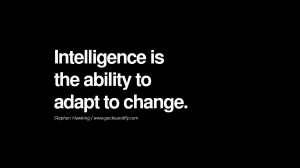 Intelligence is the ability to adapt to change. – Stephen Hawking