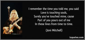 remember the time you told me, you said Love is touching souls ...