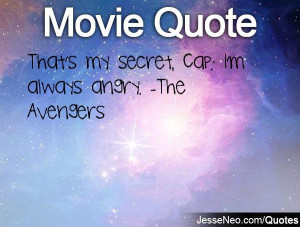 That's my secret, Cap: I'm always angry. -The Avengers
