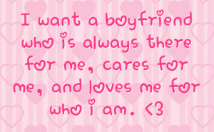 want a boyfriend who is always there for me cares for me and loves me ...