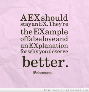 EX should stay an EX. They're the EXample of false love and an ...