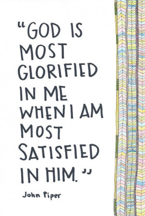 God is most glorified in me with I am most satisfied in Him.