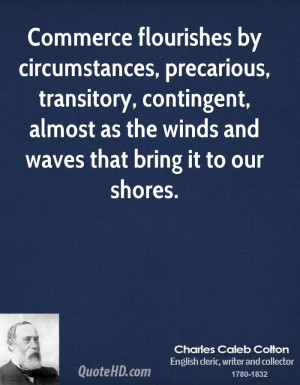 Commerce flourishes by circumstances, precarious, transitory ...
