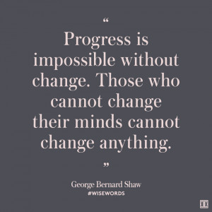 Progress is impossible without change. Those who cannot change their ...