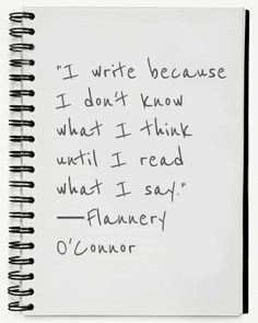 write because I don't know what I think until I read what I say ...