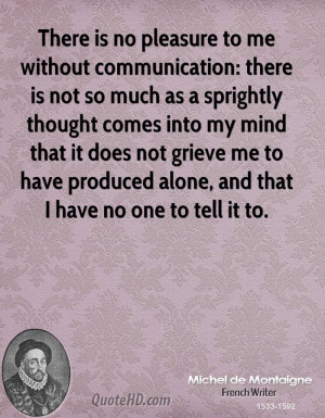 There is no pleasure to me without communication: there is not so much ...