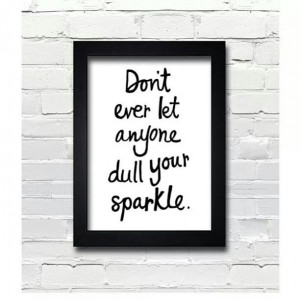 Don't ever let anyone dull your sparkle.