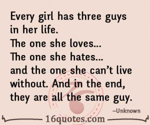 Every girl has three guys in her life. The one she loves, the one she ...