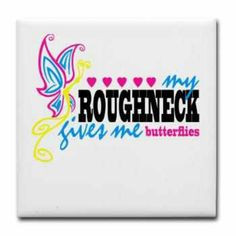 My roughneck gives me butterflies More