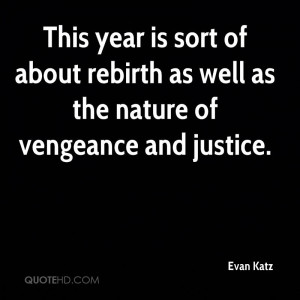This year is sort of about rebirth as well as the nature of vengeance ...