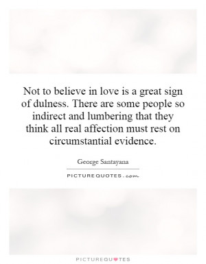 Not to believe in love is a great sign of dulness. There are some ...