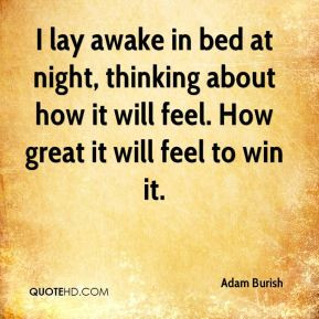 Adam Burish - I lay awake in bed at night, thinking about how it will ...