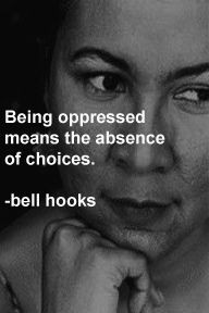 Being oppressed means the absence of choices. - Bell Hooks #quotes