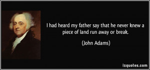 had heard my father say that he never knew a piece of land run away ...