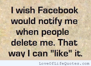 wish Facebook would notify me when people delete me