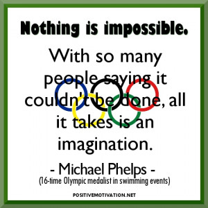 ... .” – Michael Phelps, 16-time Olympic medalist in swimming events