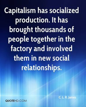 Capitalism has socialized production. It has brought thousands of ...
