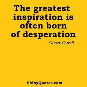 The greatest inspiration is often born of desperation