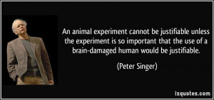 An animal experiment cannot be justifiable unless the experiment is so ...