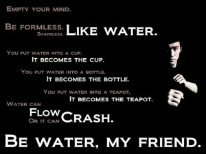 Be like Water my Friend - Bruce Lee