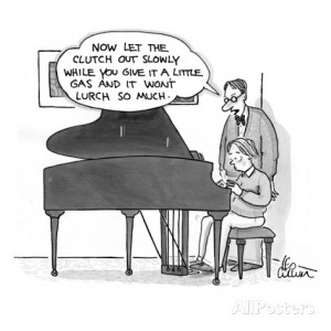 Piano teacher to small boy at piano, 'Now let the clutch out slowly ...
