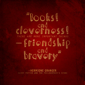 ... and cleverness there are more important things friendship and bravery