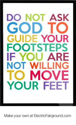 Do-not-ask-God-to-guide-your-footsteps-if-you-are-not-willing-to-move ...