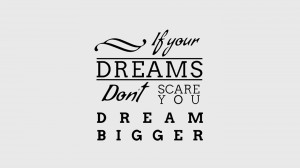 dreams don’t scare you. DREAM BIGGER 35 Best Inspirational Quotes ...