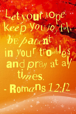 Let your hope keep you joyful, be patient in your troubles and pray at ...