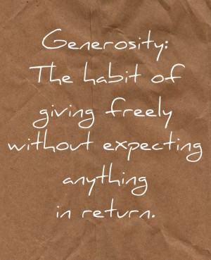 ... : The habit of giving freely without expecting anything in return