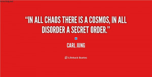In all chaos there is a cosmos, in all disorder a secret order.”