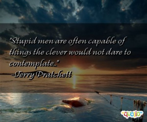 Stupid men are often capable of things the clever would not dare to ...