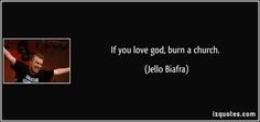 ... burn a church. (Jello Biafra) #quotes #quote #quotations #JelloBiafra