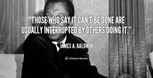 quote-James-A.-Baldwin-those-who-say-it-cant-be-done-52023.png