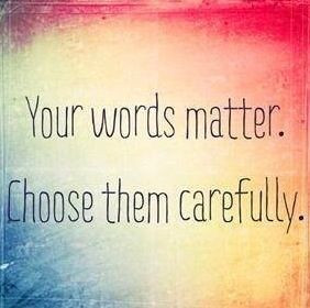 Your words matter. Choose them carefully. #character #communication