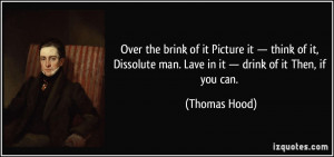 ... man. Lave in it — drink of it Then, if you can. - Thomas Hood