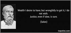 Wealth I desire to have; but wrongfully to get it, I do not wish ...