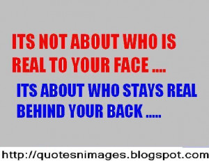 Its not about who is real to your face, its about who stays real ...