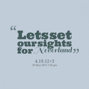 Quotes Picture: lets set our sights for neverland