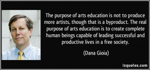 The purpose of arts education is not to produce more artists, though ...