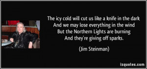 The icy cold will cut us like a knife in the dark And we may lose ...