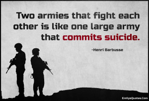 Two armies that fight each other is like one large army that commits ...