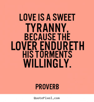 Design your own picture quotes about love - Love is a sweet tyranny ...