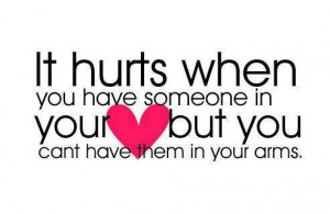 you have someone in your heart but you can’t have them in your arms ...
