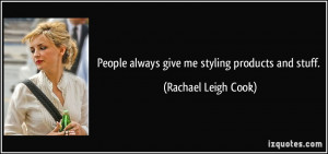 People always give me styling products and stuff. - Rachael Leigh Cook