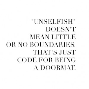 unselfish doesn't mean little or no boundaries. that's just code for ...